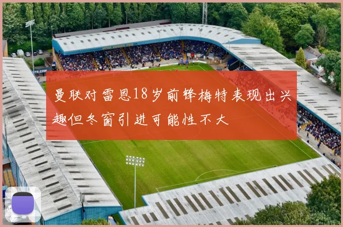曼联对雷恩18岁前锋梅特表现出兴趣但冬窗引进可能性不大