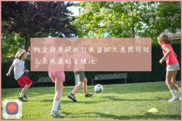 帕金斯质疑独行侠留欧文意图同时交易浓眉的合理性