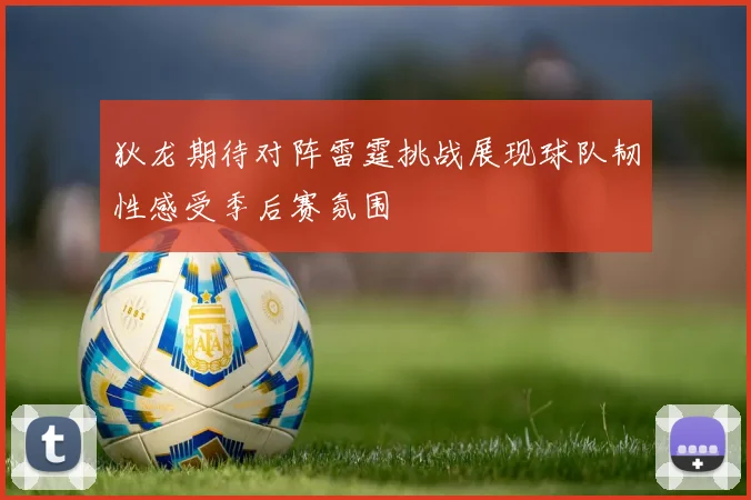 狄龙期待对阵雷霆挑战展现球队韧性感受季后赛氛围