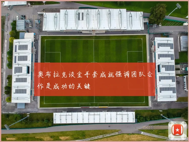 奥布拉克谈金手套成就强调团队合作是成功的关键