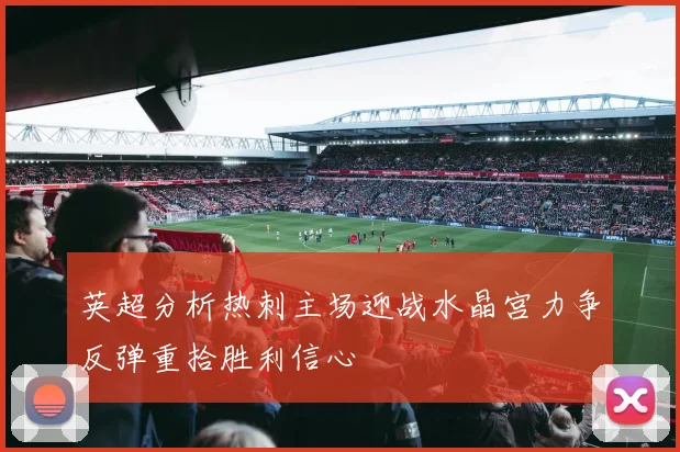 英超分析热刺主场迎战水晶宫力争反弹重拾胜利信心
